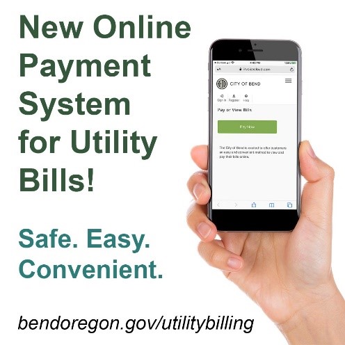 New Online Payment System for Utility Bills! Safe. Easy. Convenient. bendoregon.gov/utilitybilling